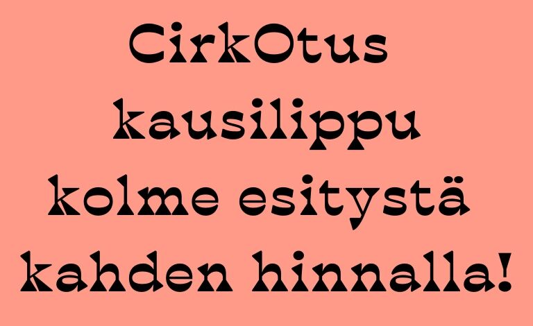 CirkOtus kausilippu 2025 (sis. kolme CirkOtus -esitystä keväällä tai syksyllä) Liput