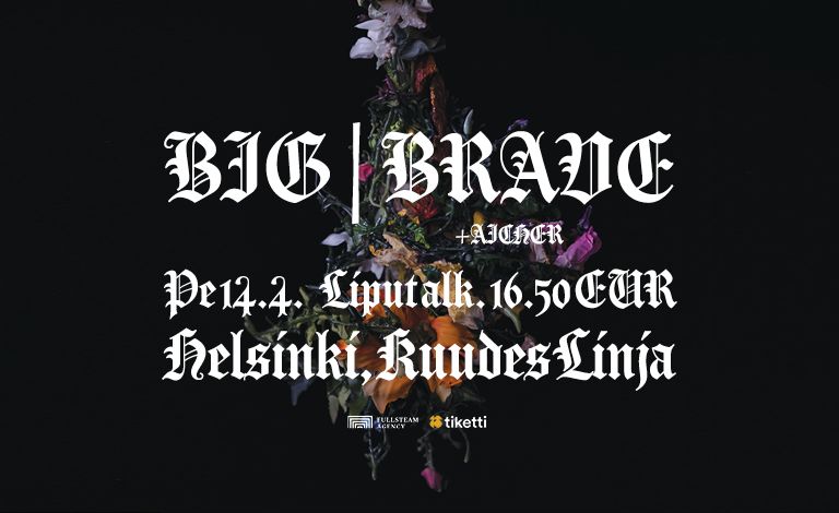 BIG|BRAVE (CAN) + AICHER (AU) Liput