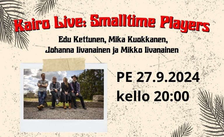 Kairo Live: Smalltime Players: Edu Kettunen, Mika Kuokkanen, Johanna Iivanainen ja Mikko Iivanainen Liput